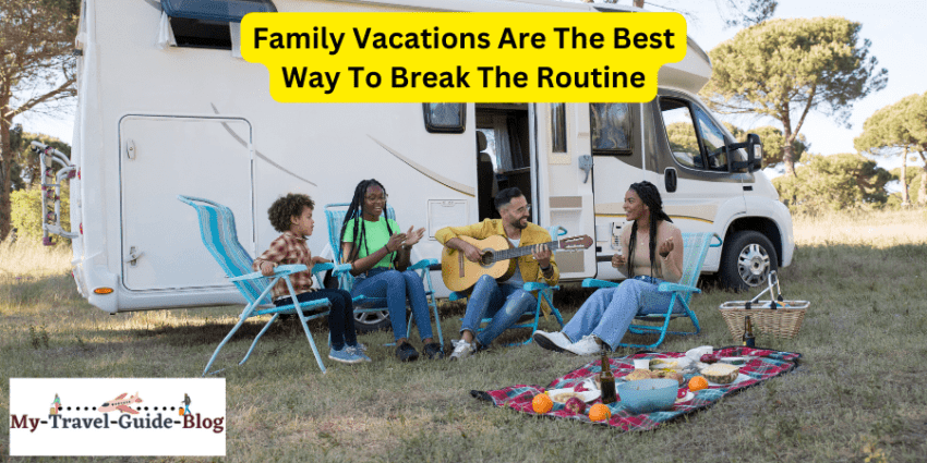 Family Vacations Are The Best Way To Break The Routine