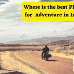Where is the best Place to Travel for Adventure in India 2023?